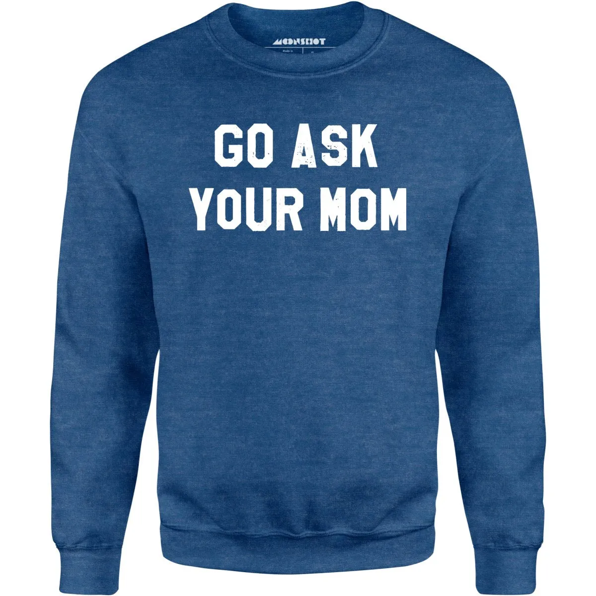 Go Ask Your Mom - Unisex Sweatshirt