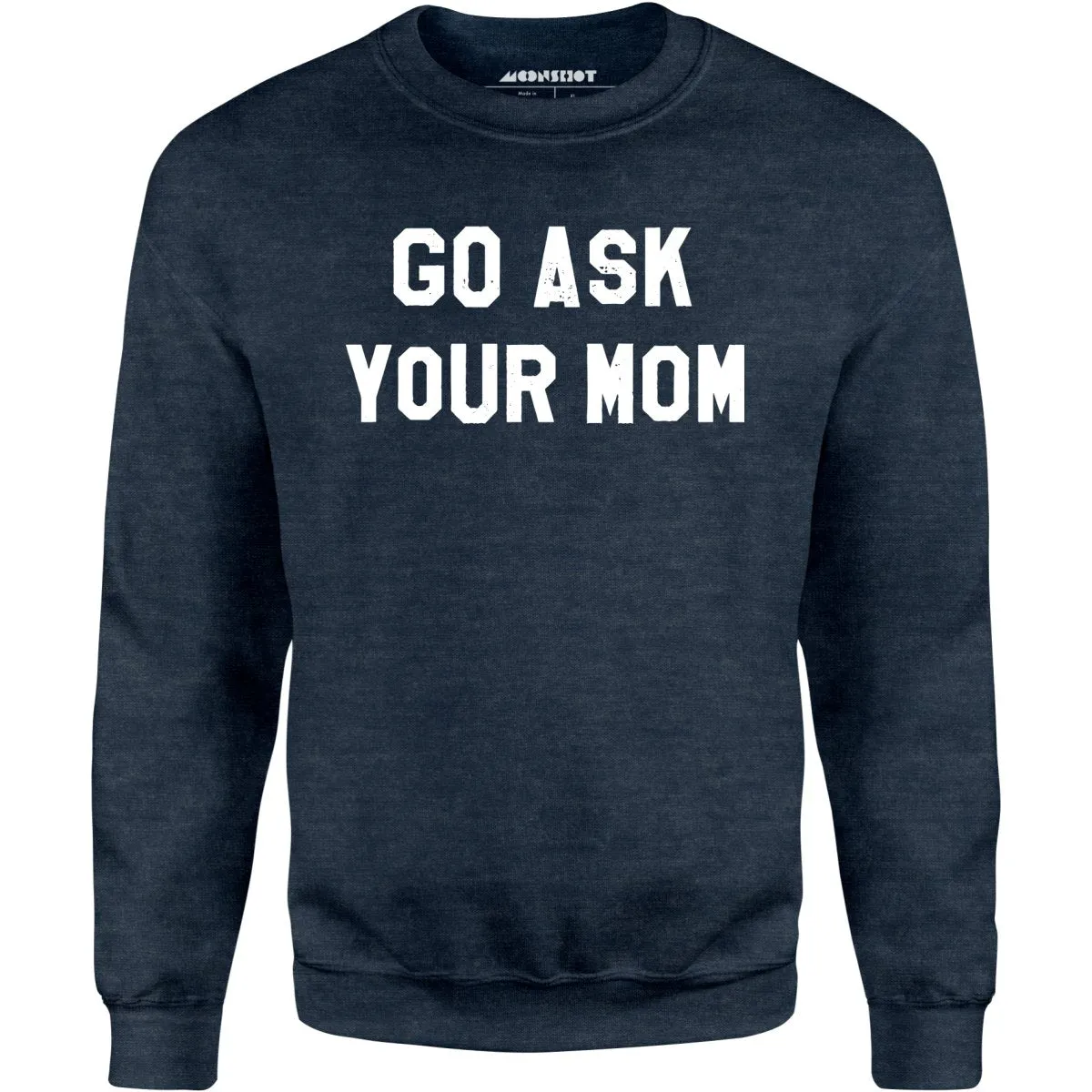 Go Ask Your Mom - Unisex Sweatshirt